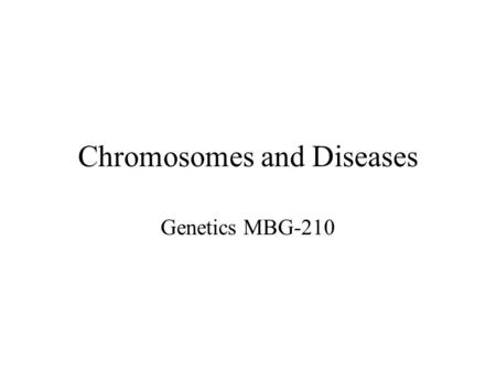 Chromosomes and Diseases Genetics MBG-210. How many chromosomes in humans? Theophilus Painter in 1921 characterized the number of chromosomes as 24 on.