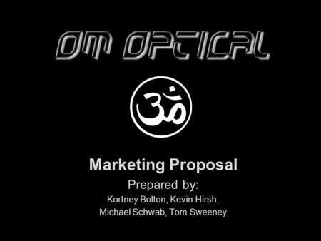 Marketing Proposal Prepared by: Kortney Bolton, Kevin Hirsh, Michael Schwab, Tom Sweeney.