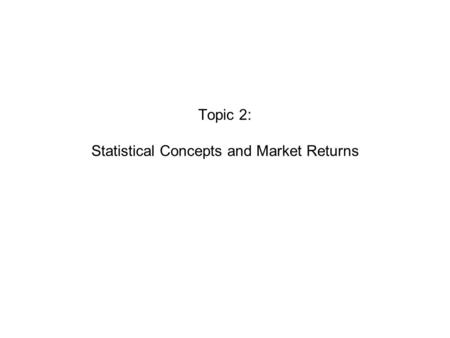 Topic 2: Statistical Concepts and Market Returns