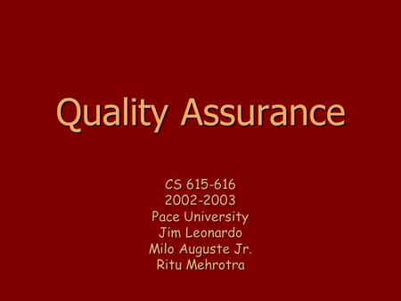 Quality Assurance CS 615-616 2002-2003 Pace University Jim Leonardo Milo Auguste Jr. Ritu Mehrotra.