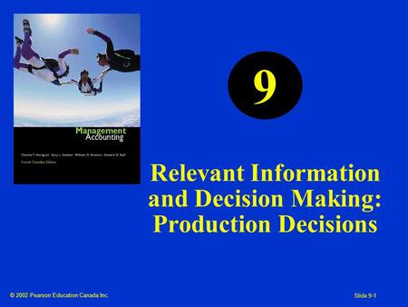 © 2002 Pearson Education Canada Inc. Slide 9-1 Relevant Information and Decision Making: Production Decisions 9.