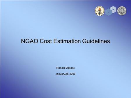 NGAO Cost Estimation Guidelines Richard Dekany January 25, 2008.