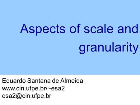 Eduardo Santana de Almeida  Aspects of scale and granularity.