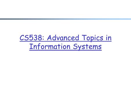 CS538: Advanced Topics in Information Systems. 2 Secure Location transparency Consistent Real-Time Available Black Box: Distributed Storage [GMM] ? Data.