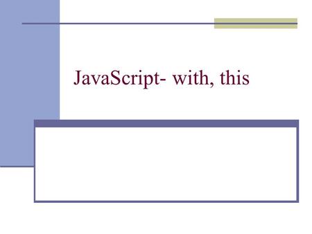 JavaScript- with, this. Short cut using with In the previous exercise function mult() { first=parseFloat(document.simpleForm.num1.value); second=parseFloat(document.simpleForm.num2.value);