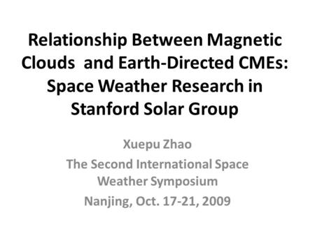 Relationship Between Magnetic Clouds and Earth-Directed CMEs: Space Weather Research in Stanford Solar Group Xuepu Zhao The Second International Space.
