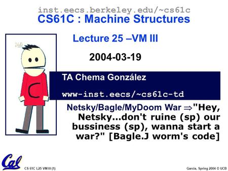 CS 61C L25 VM III (1) Garcia, Spring 2004 © UCB TA Chema González www-inst.eecs/~cs61c-td inst.eecs.berkeley.edu/~cs61c CS61C : Machine Structures Lecture.
