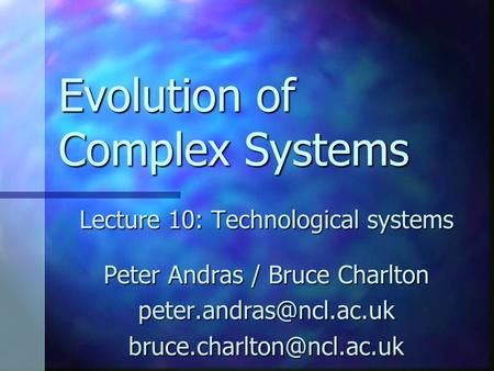 Evolution of Complex Systems Lecture 10: Technological systems Peter Andras / Bruce Charlton