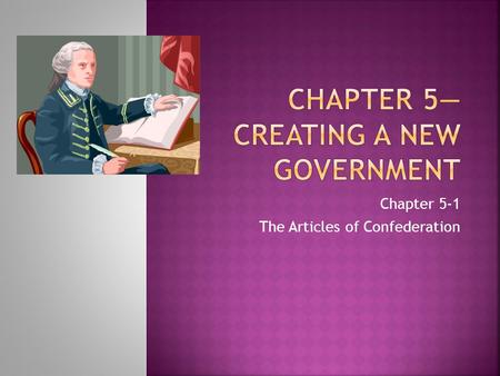 Chapter 5-1 The Articles of Confederation.  While the revolution was going on, states were setting up new governments  Most wrote new state constitutions.