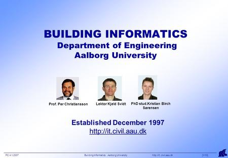 PC 4.1.2007 Building Informatics, Aalborg University  [1/10] BUILDING INFORMATICS Department of Engineering Aalborg University Lektor.