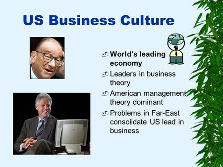 US Business Culture  World’s leading economy  Leaders in business theory  American management theory dominant  Problems in Far-East consolidate US.