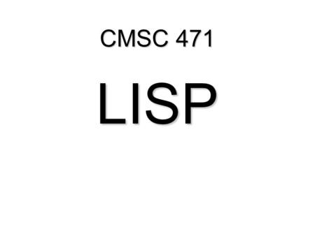 CMSC 471 LISP. Why Lisp? Because it’s the most widely used AI programming language Because it’s good for writing production software (Graham article)