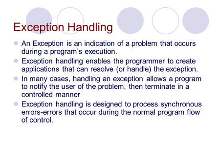 Exception Handling An Exception is an indication of a problem that occurs during a program’s execution. Exception handling enables the programmer to create.