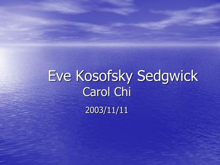 Eve Kosofsky Sedgwick Carol Chi 2003/11/11 Eve Kosofsky Sedgwick Carol Chi 2003/11/11.