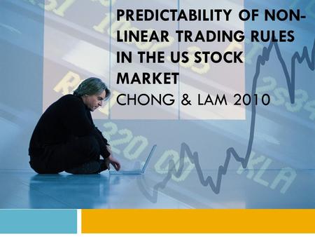 PREDICTABILITY OF NON- LINEAR TRADING RULES IN THE US STOCK MARKET CHONG & LAM 2010.