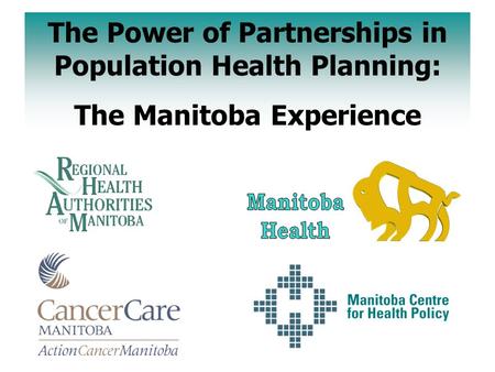 The Power of Partnerships in Population Health Planning: The Manitoba Experience.