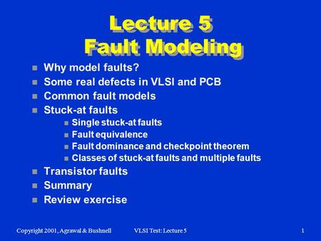 Copyright 2001, Agrawal & BushnellVLSI Test: Lecture 51 Lecture 5 Fault Modeling n Why model faults? n Some real defects in VLSI and PCB n Common fault.