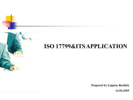 ISO 17799&ITS APPLICATION Prepared by Çağatay Boztürk 14.06.2005.