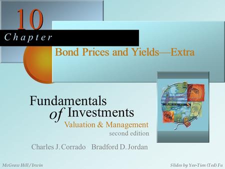 10 C h a p t e r Bond Prices and Yields—Extra second edition Fundamentals of Investments Valuation & Management Charles J. Corrado Bradford D. Jordan McGraw.