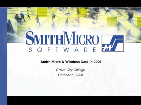 Smith Micro & Wireless Data in 2006 Grove City College October 5, 2006.