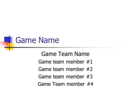 Game Name Game Team Name Game team member #1 Game team member #2