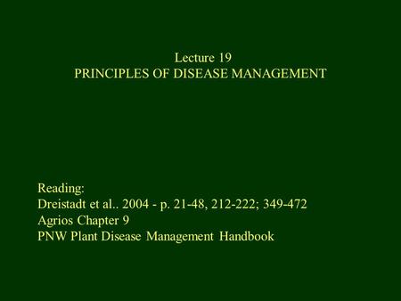 Reading: Dreistadt et al.. 2004 - p. 21-48, 212-222; 349-472 Agrios Chapter 9 PNW Plant Disease Management Handbook Lecture 19 PRINCIPLES OF DISEASE MANAGEMENT.