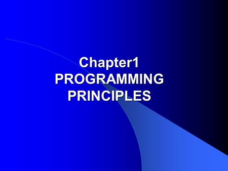 Chapter1 PROGRAMMING PRINCIPLES. Problems of Large Programs 1.The patchwork approach --- Disadvantage: if any change must be made, it will have unpredictable.