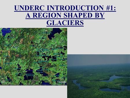 UNDERC INTRODUCTION #1: A REGION SHAPED BY GLACIERS