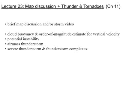 Lecture 23: Map discussion + Thunder & Tornadoes (Ch 11) brief map discussion and/or storm video cloud buoyancy & order-of-magnitude estimate for vertical.