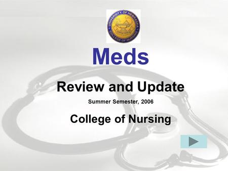 Meds Review and Update Summer Semester, 2006 College of Nursing.