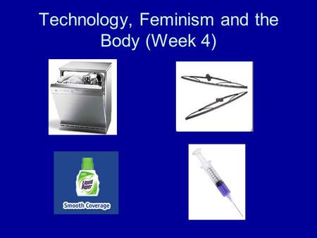 Technology, Feminism and the Body (Week 4). Feminism and Technology Technology is closely associated with science Science and technology are markers of.