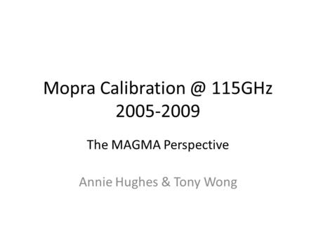 Mopra 115GHz 2005-2009 The MAGMA Perspective Annie Hughes & Tony Wong.