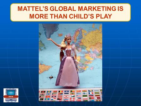 MATTEL’S GLOBAL MARKETING IS MORE THAN CHILD’S PLAY.