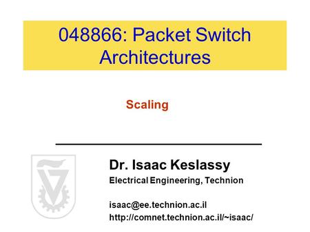 048866: Packet Switch Architectures Dr. Isaac Keslassy Electrical Engineering, Technion  Scaling.