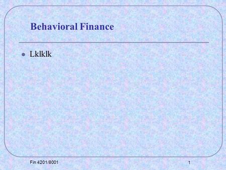 Fin 4201/8001 1 Lklklk Behavioral Finance. Fin 4201/8001 2 Lklklk Overconfidence.
