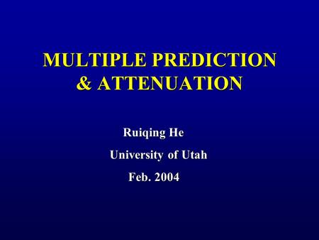 MULTIPLE PREDICTION & ATTENUATION Ruiqing He University of Utah Feb. 2004 Feb. 2004.