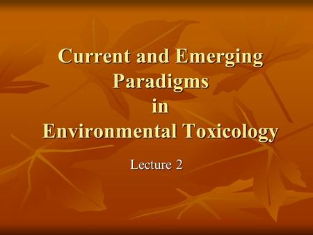 Current and Emerging Paradigms in Environmental Toxicology Lecture 2.