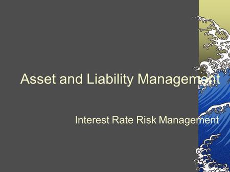 Asset and Liability Management Interest Rate Risk Management.