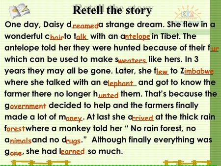 Retell the story One day, Daisy d_____ a strange dream. She flew in a wonderful c___ to t___ with an a______ in Tibet. The antelope told her they were.