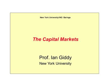 The Capital Markets Prof. Ian Giddy New York University New York University/ING Barings.
