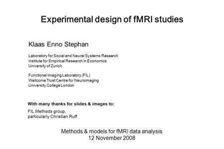 Experimental design of fMRI studies Methods & models for fMRI data analysis 12 November 2008 Klaas Enno Stephan Laboratory for Social and Neural Systems.