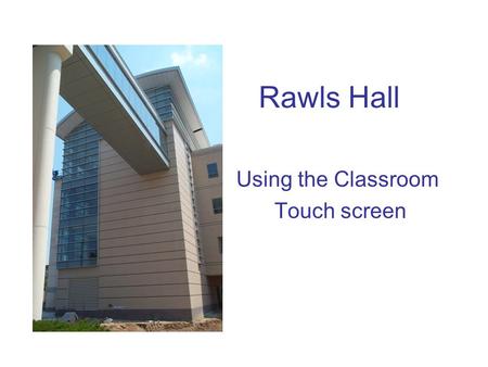 Rawls Hall Using the Classroom Touch screen. Lectern and Touch Panel 5 main parts of the system 1. Touch Panel 2. Document Camera 3. Desktop Computer.