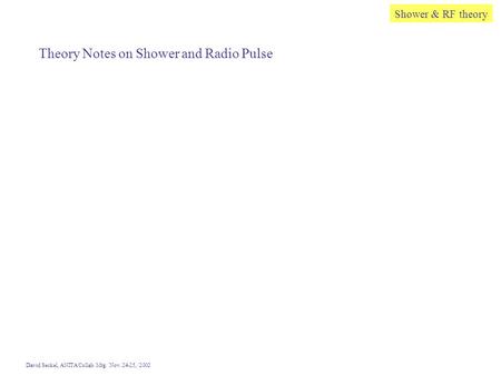 Shower & RF theory David Seckel, ANITA Collab. Mtg. Nov. 24-25, /2002 Theory Notes on Shower and Radio Pulse.