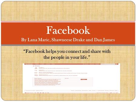 “Facebook helps you connect and share with the people in your life.” Facebook By Lana Maric, Shawneese Drake and Dan James.