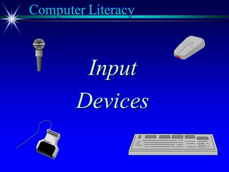 Computer Literacy InputDevices Keyboard Mouse Touch Scanners Pen-based Voice COMPUTER Computer Literacy.