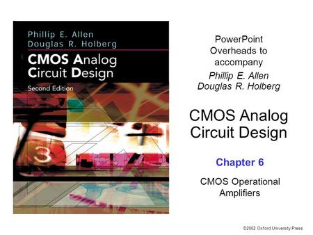 ©2002 Oxford University Press PowerPoint Overheads to accompany Phillip E. Allen Douglas R. Holberg CMOS Analog Circuit Design Chapter 6 CMOS Operational.