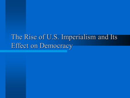 The Rise of U.S. Imperialism and Its Effect on Democracy