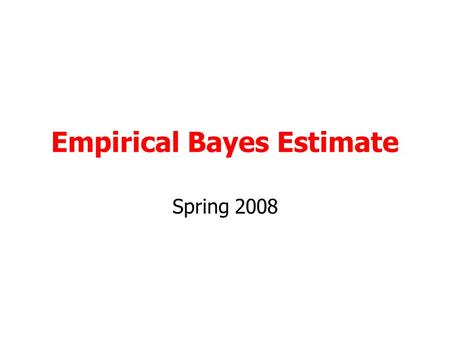 Empirical Bayes Estimate Spring 2008. Empirical Bayes Model For the EB method, a different weight is assigned to the prior distribution and standard estimate.