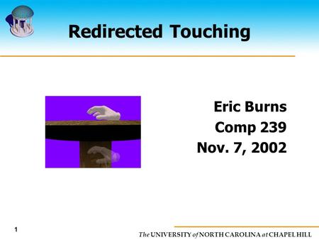 The UNIVERSITY of NORTH CAROLINA at CHAPEL HILL 1 Redirected Touching Eric Burns Comp 239 Nov. 7, 2002.