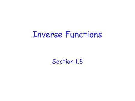 Inverse Functions Section 1.8.